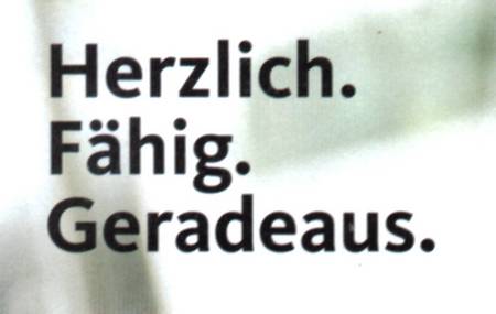 Aus einer Wahlwerbung: Herzlich. Fähig. Geradeaus.