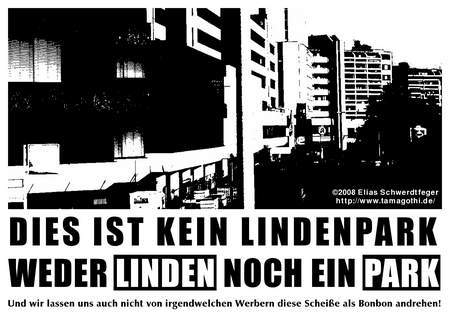 Dies ist kein Lindenpark - Weder Linden noch ein Park - Und wir lassen uns auch nicht von irgendwelchen Werbern diese Scheiße als Bonbon andrehen!