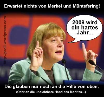 2009 wird ein hartes Jahr und die Politik glaubt nur noch an die Hilfe von oben...