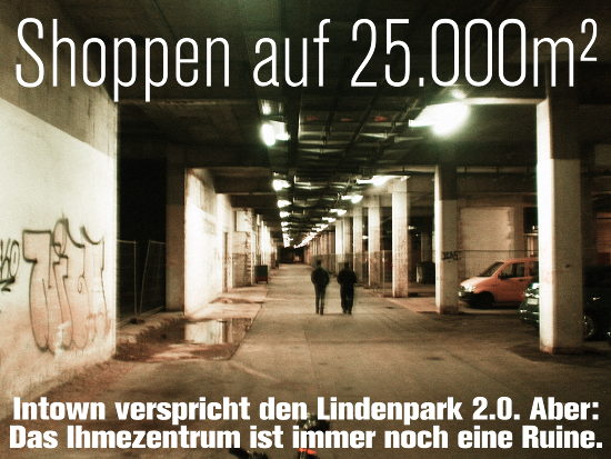 Sehr unscharfes und verrauschtes Foto aus dem Inneren des Ihmezentrums, das zwei Männer zeigt, die durch die Ruine gehen. Dazu der Text: Shoppen auf 25.000m² -- Intown verspricht den Lindenpark 2.0. Aber: Das Ihmezentrum ist immer noch eine Ruine.