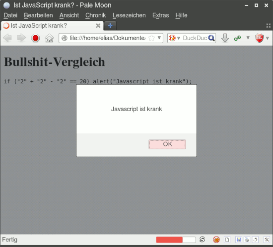 Screenshot, wie es aussieht, wenn man diese Datei im Webbrowser öffnet -- mit Messagebox »Javascript ist krank«, weil der Operator + als Stringverkettung benutzt, der Operator - aber zu einer Umwandlung des Strings in die Zahl 22 führt, so dass das Ergebnis 20 herauskommt. Über den Operator == will ich mich gar nicht weiter auslassen.